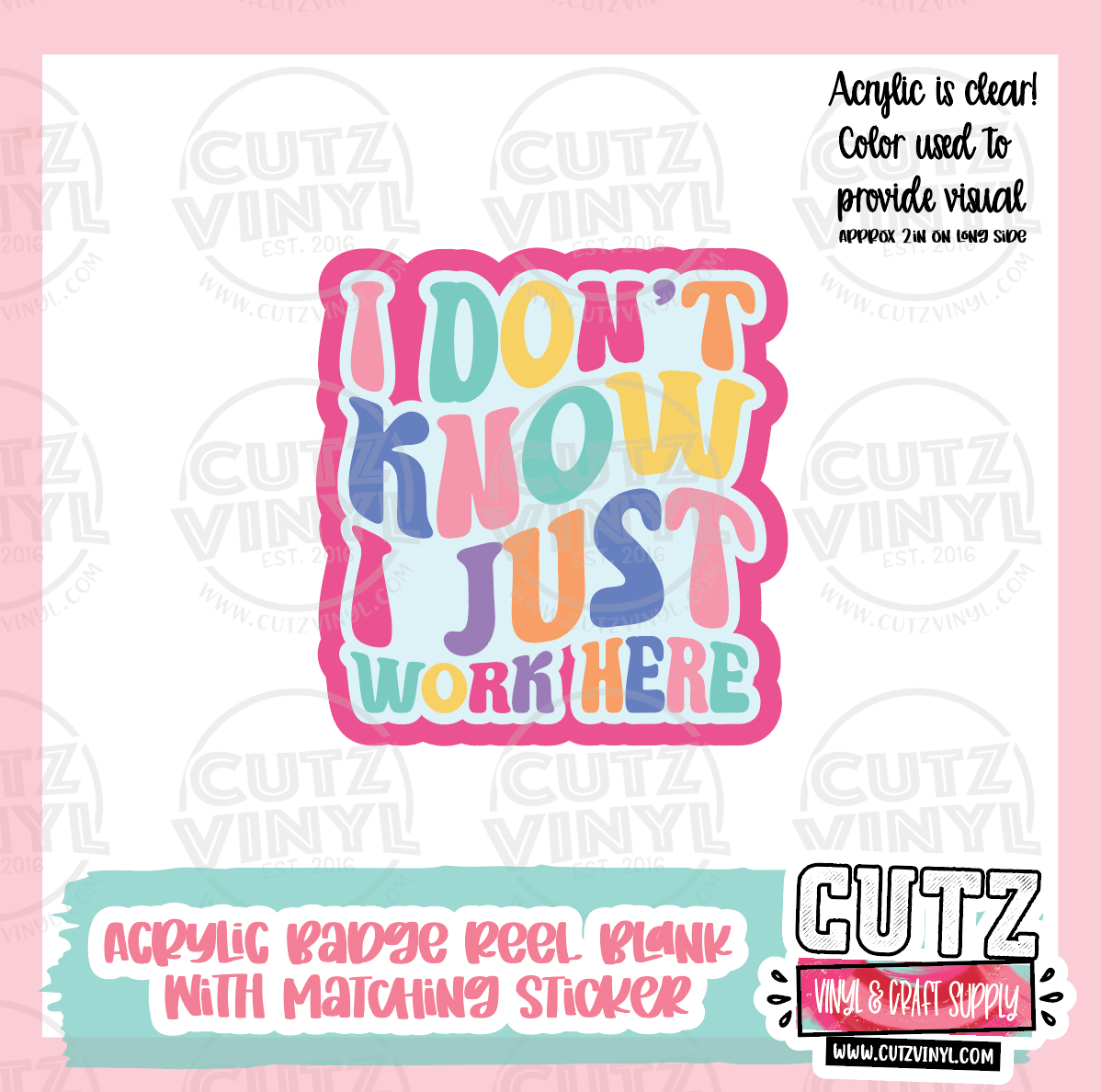 I Don't Know I Just Work - Acrylic Badge Reel Blank and Matching Sticker